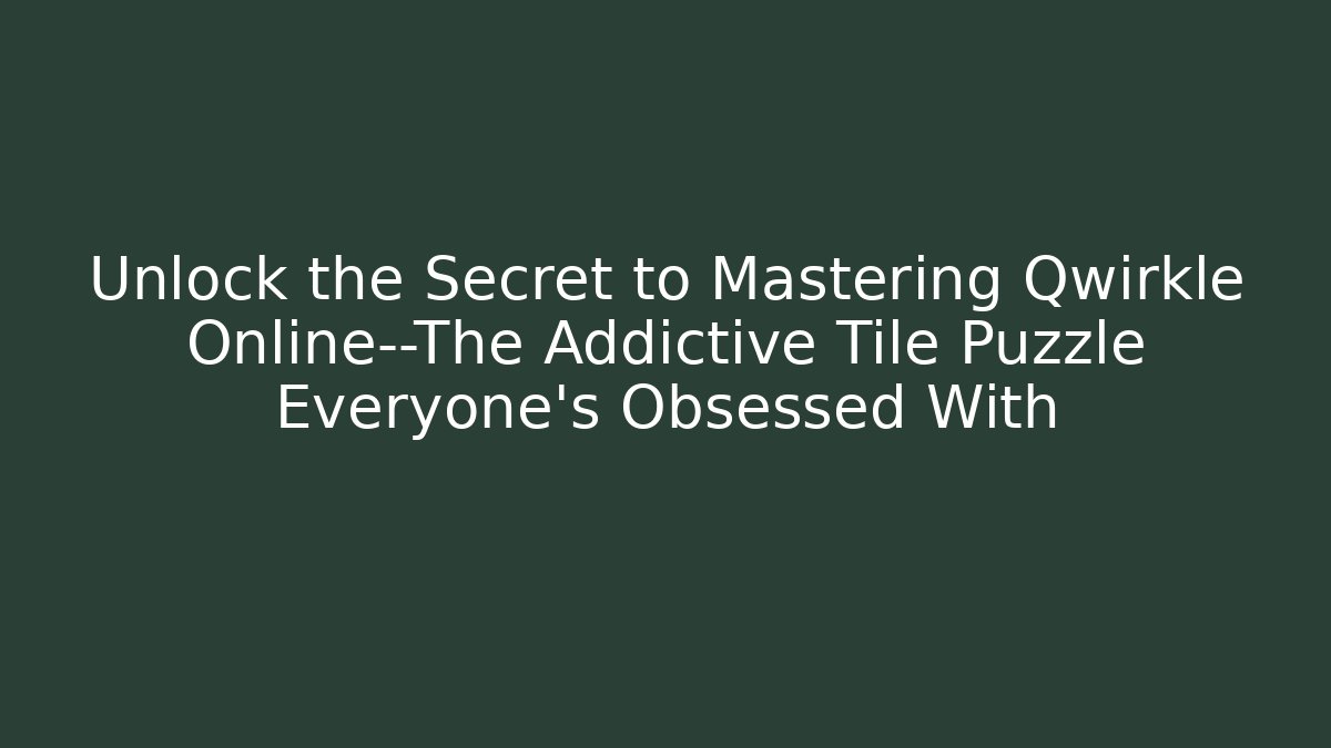 Unlock the Secret to Mastering Qwirkle Online—The Addictive Tile Puzzle Everyone’s Obsessed With
