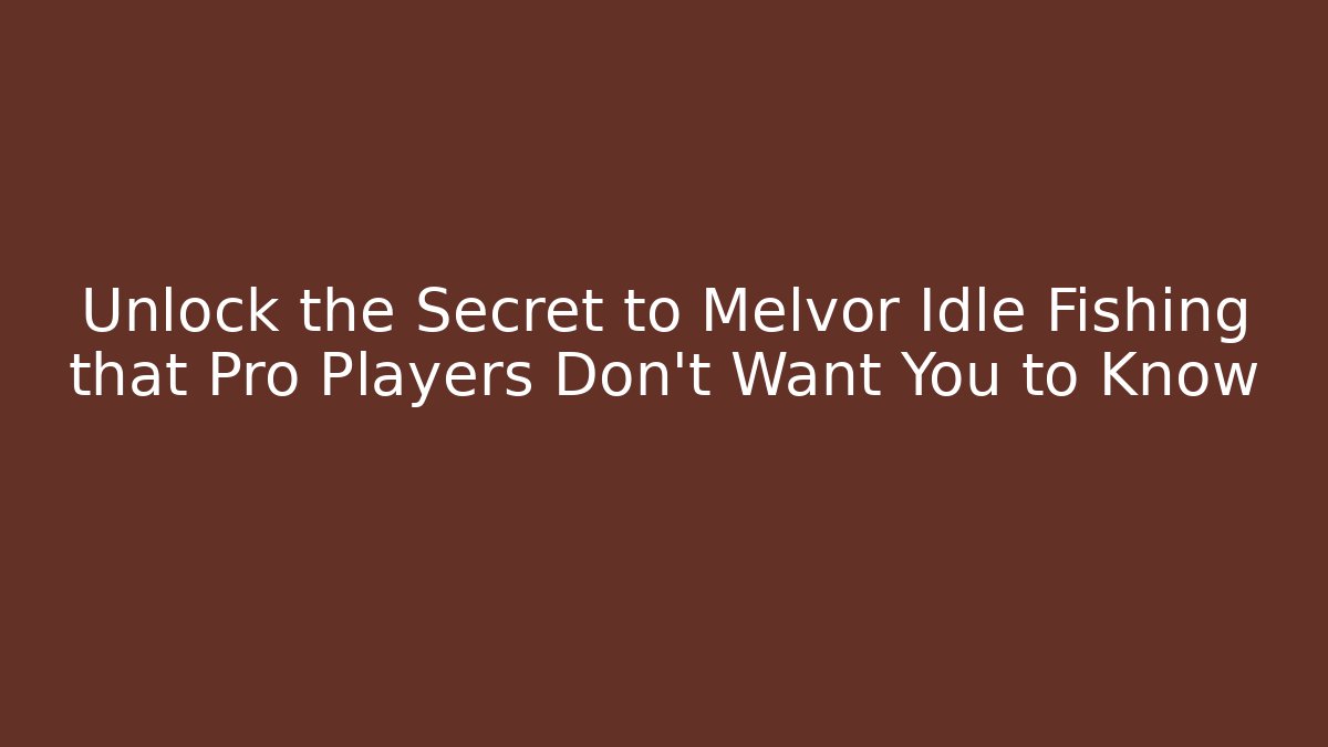 Unlock the Secret to Melvor Idle Fishing that Pro Players Don't Want You to Know
