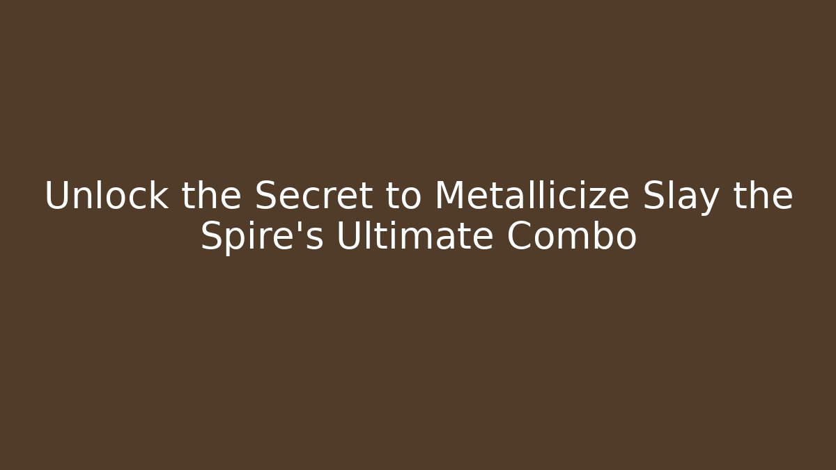 Unlock the Secret to Metallicize Slay the Spire's Ultimate Combo