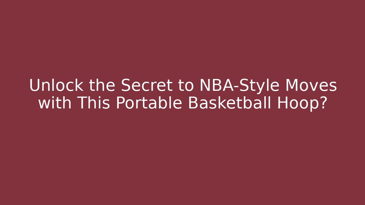 Unlock the Secret to NBA-Style Moves with This Portable Basketball Hoop?