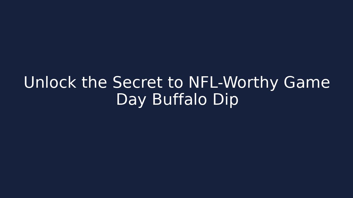 Unlock the Secret to NFL-Worthy Game Day Buffalo Dip