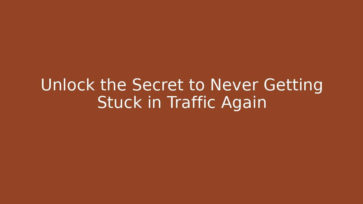 Unlock the Secret to Never Getting Stuck in Traffic Again