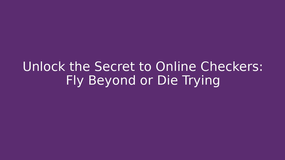 Unlock the Secret to Online Checkers: Fly Beyond or Die Trying