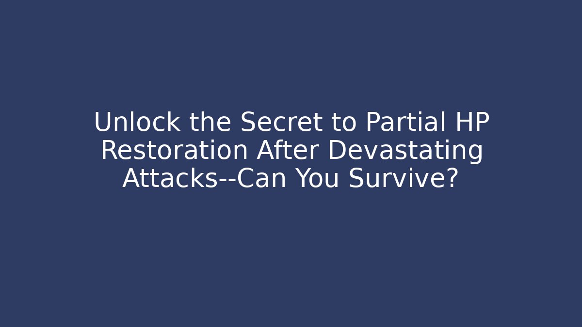 Unlock the Secret to Partial HP Restoration After Devastating Attacks—Can You Survive?