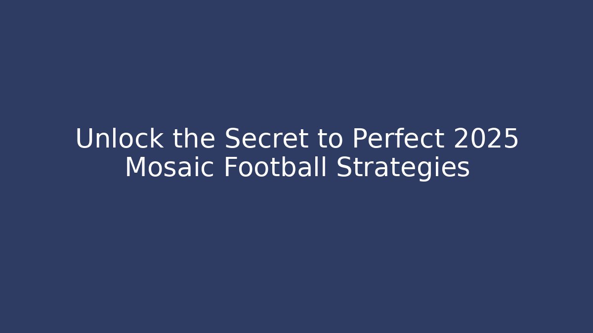 Unlock the Secret to Perfect 2025 Mosaic Football Strategies