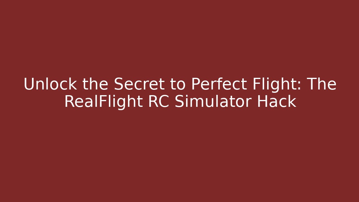 Unlock the Secret to Perfect Flight: The RealFlight RC Simulator Hack