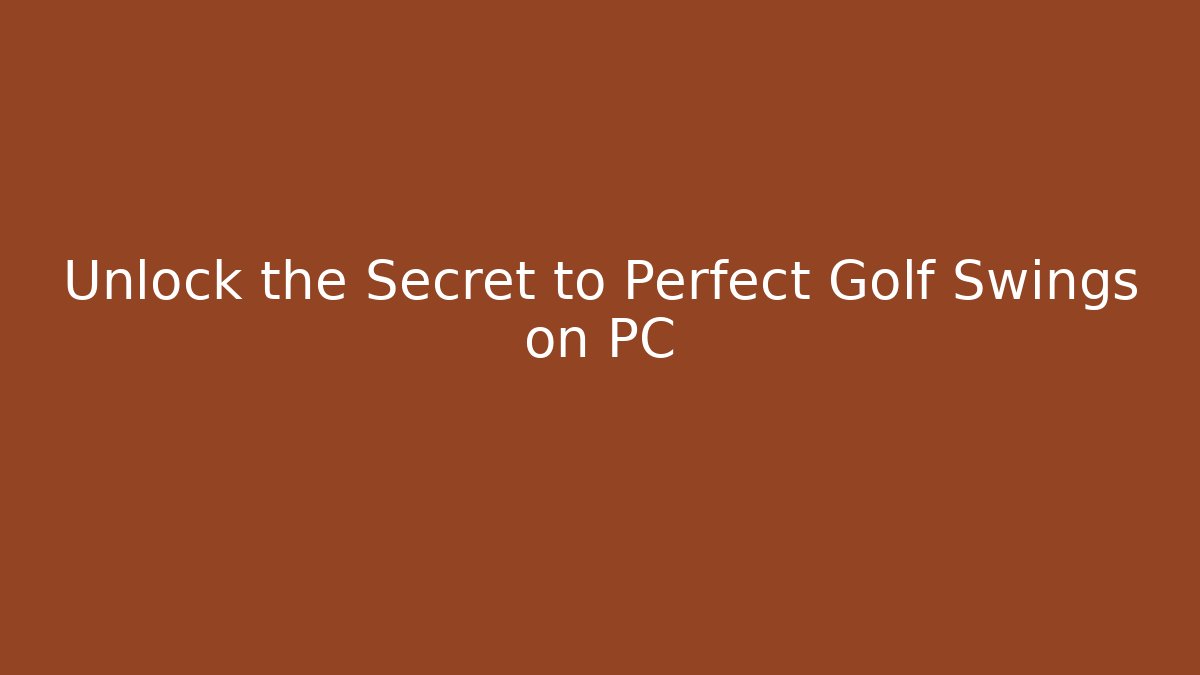 Unlock the Secret to Perfect Golf Swings on PC