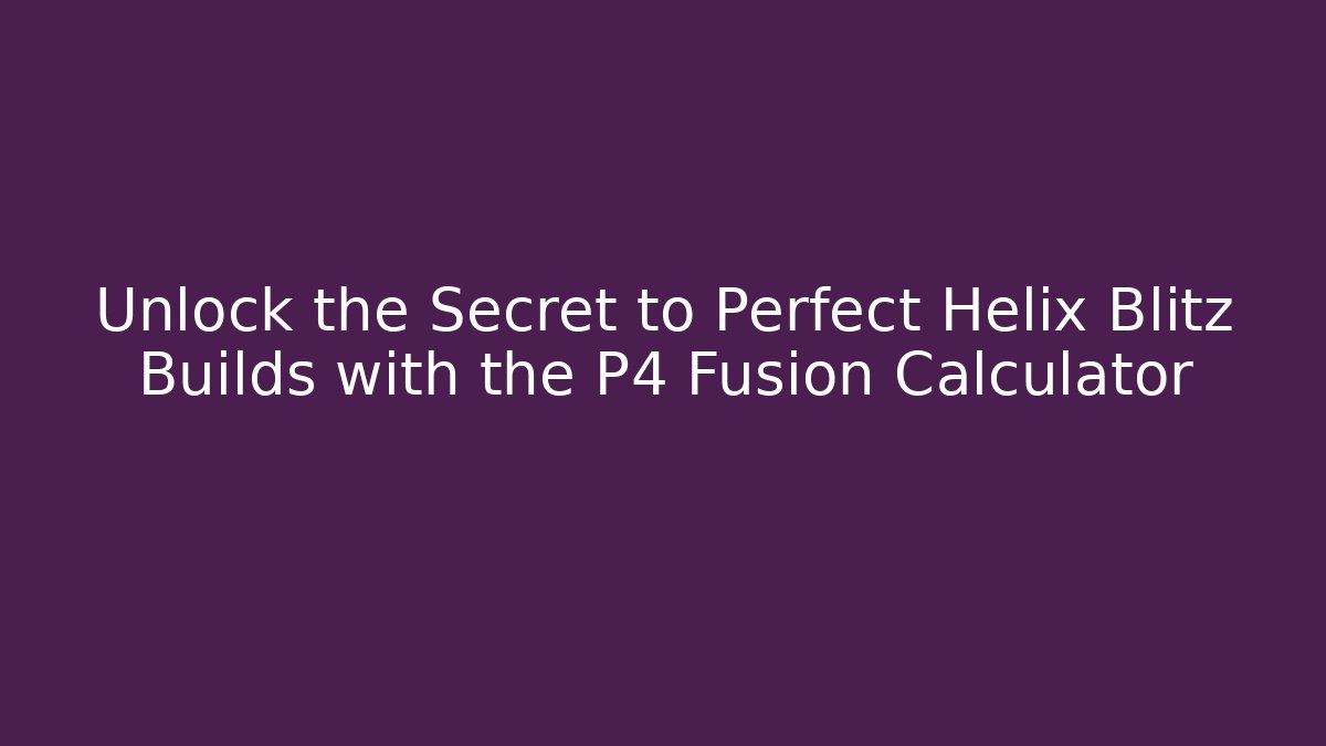 Unlock the Secret to Perfect Helix Blitz Builds with the P4 Fusion Calculator
