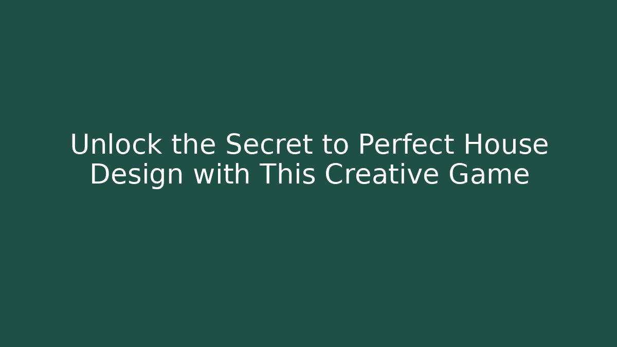 Unlock the Secret to Perfect House Design with This Creative Game