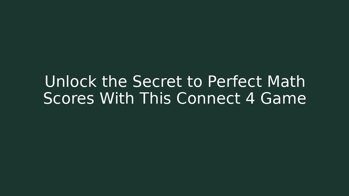 Unlock the Secret to Perfect Math Scores With This Connect 4 Game
