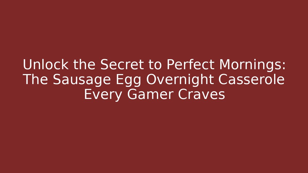 Unlock the Secret to Perfect Mornings: The Sausage Egg Overnight Casserole Every Gamer Craves