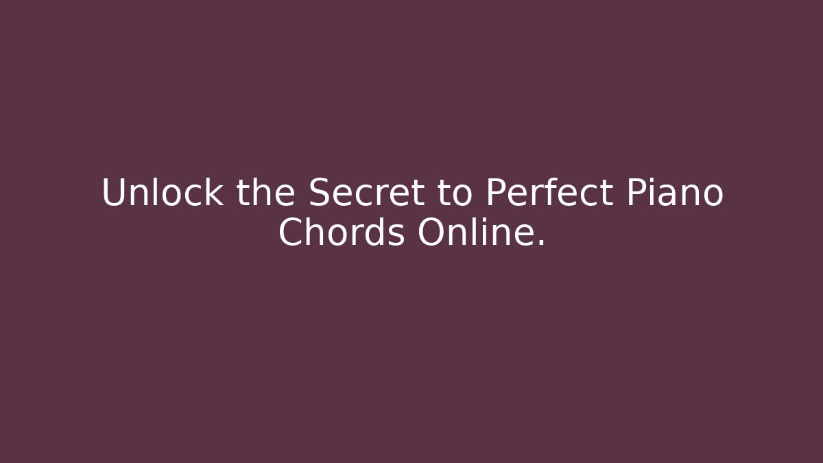 Unlock the Secret to Perfect Piano Chords Online.