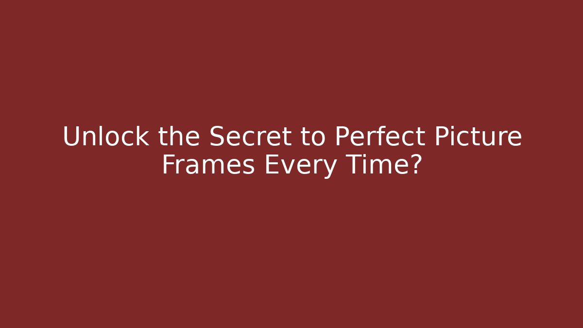 Unlock the Secret to Perfect Picture Frames Every Time?