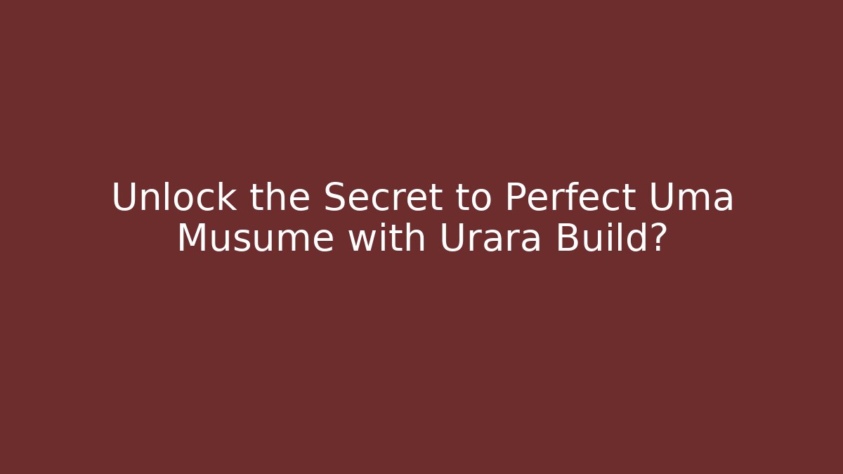 Unlock the Secret to Perfect Uma Musume with Urara Build?