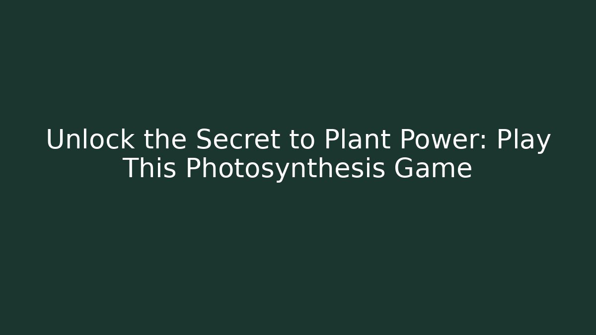 Unlock the Secret to Plant Power: Play This Photosynthesis Game