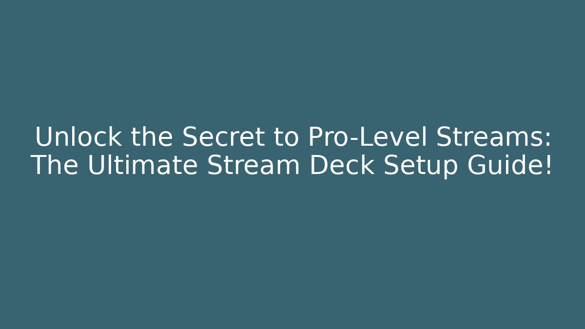 Unlock the Secret to Pro-Level Streams: The Ultimate Stream Deck Setup Guide! - Create More Assets