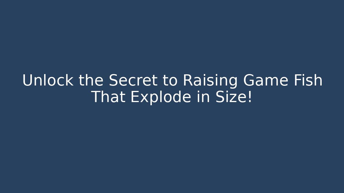 Unlock the Secret to Raising Game Fish That Explode in Size!