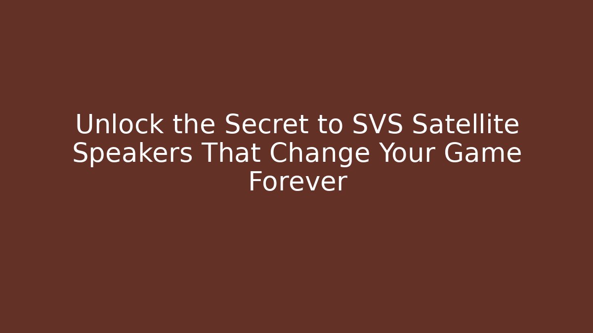 Unlock the Secret to SVS Satellite Speakers That Change Your Game Forever