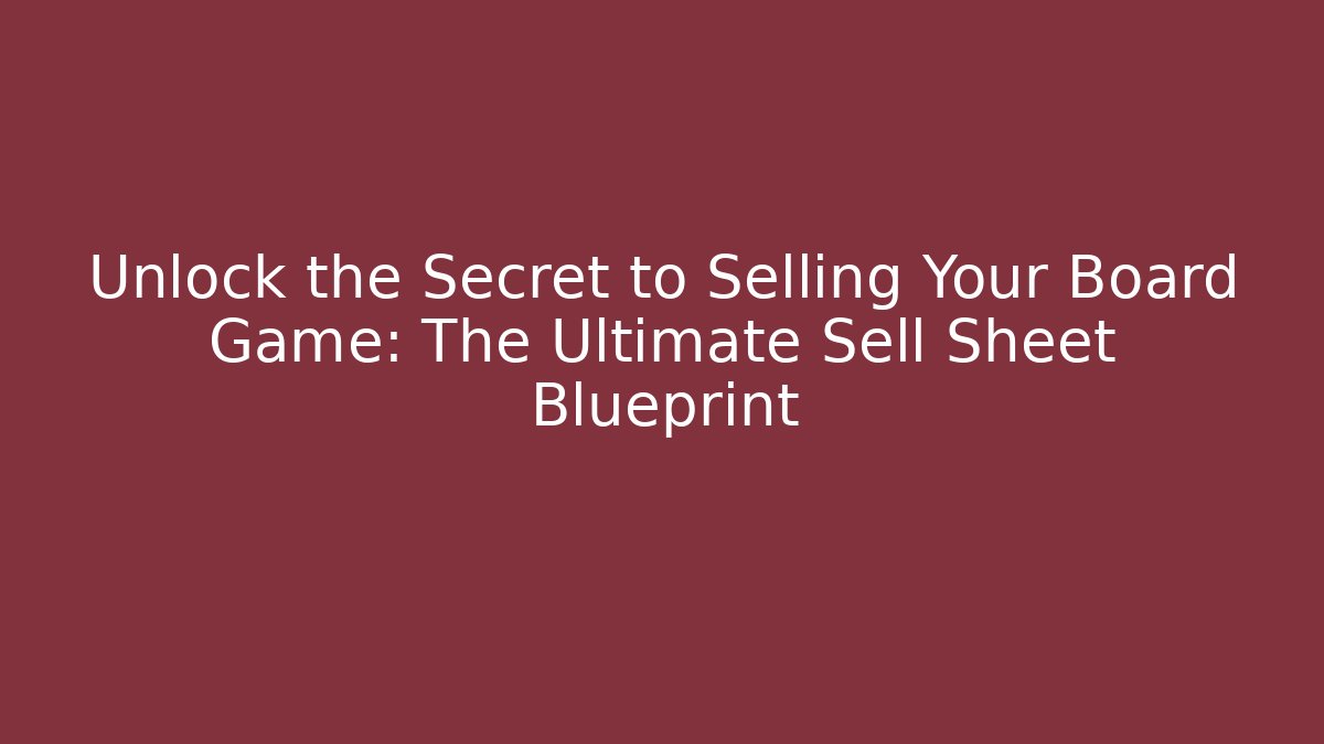 Unlock the Secret to Selling Your Board Game: The Ultimate Sell Sheet Blueprint