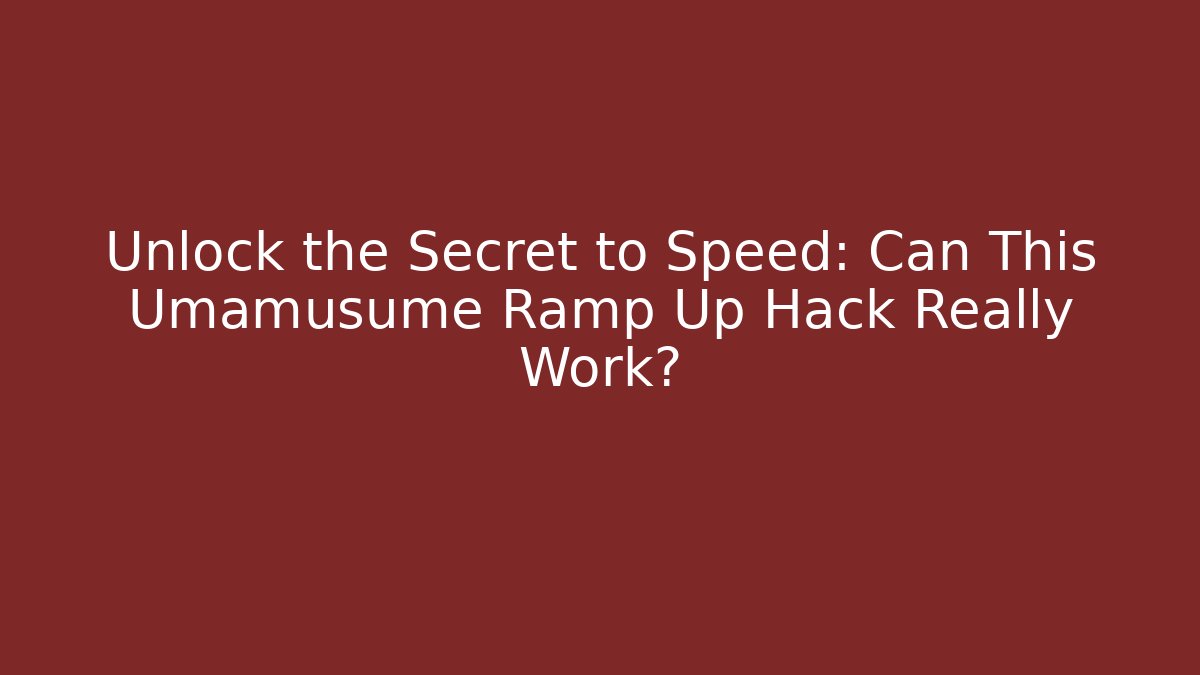 Unlock the Secret to Speed: Can This Umamusume Ramp Up Hack Really Work?