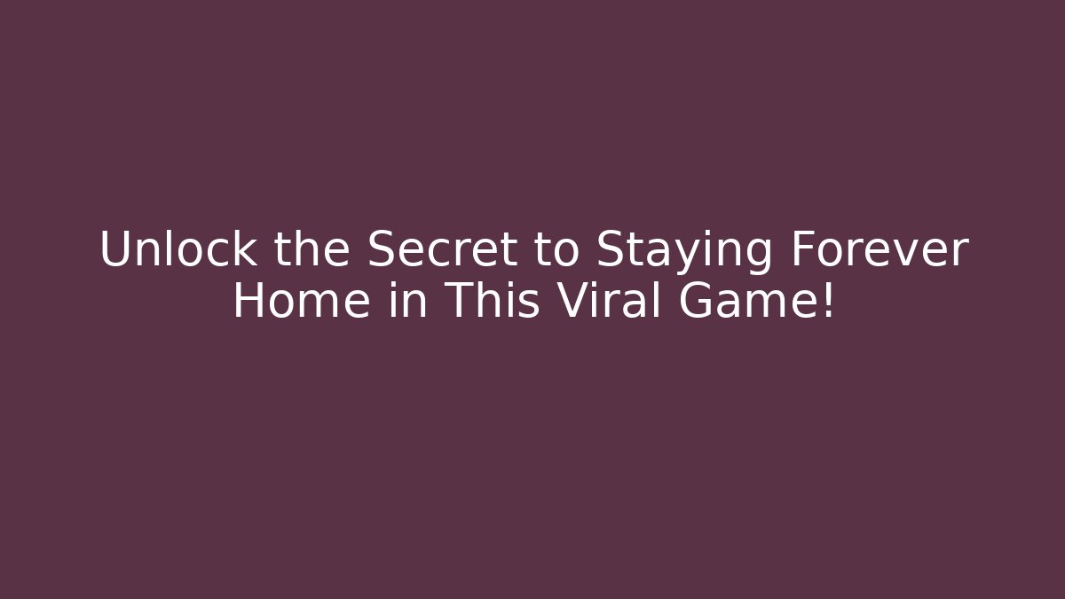 Unlock the Secret to Staying Forever Home in This Viral Game!