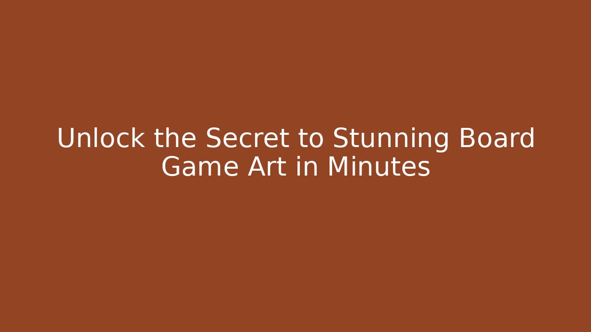 Unlock the Secret to Stunning Board Game Art in Minutes