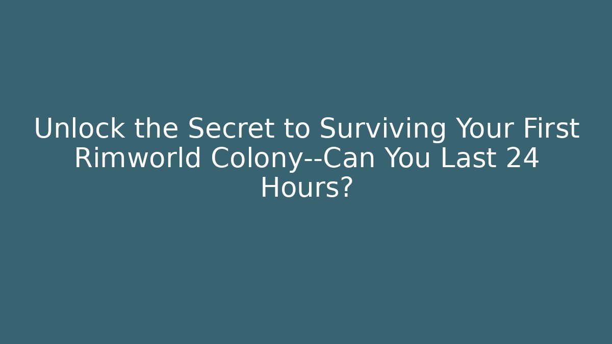 Unlock the Secret to Surviving Your First Rimworld Colony—Can You Last 24 Hours?
