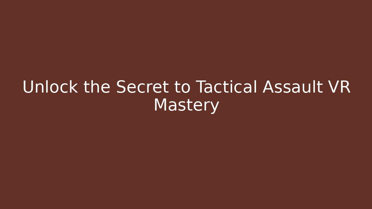 Unlock the Secret to Tactical Assault VR Mastery