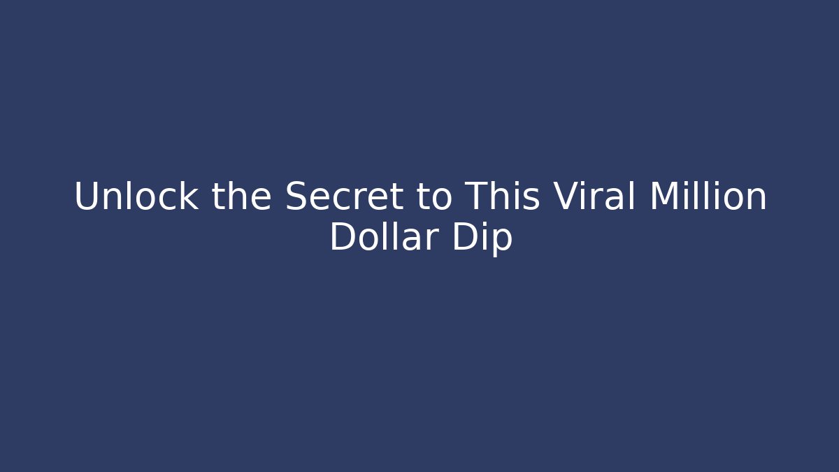 Unlock the Secret to This Viral Million Dollar Dip