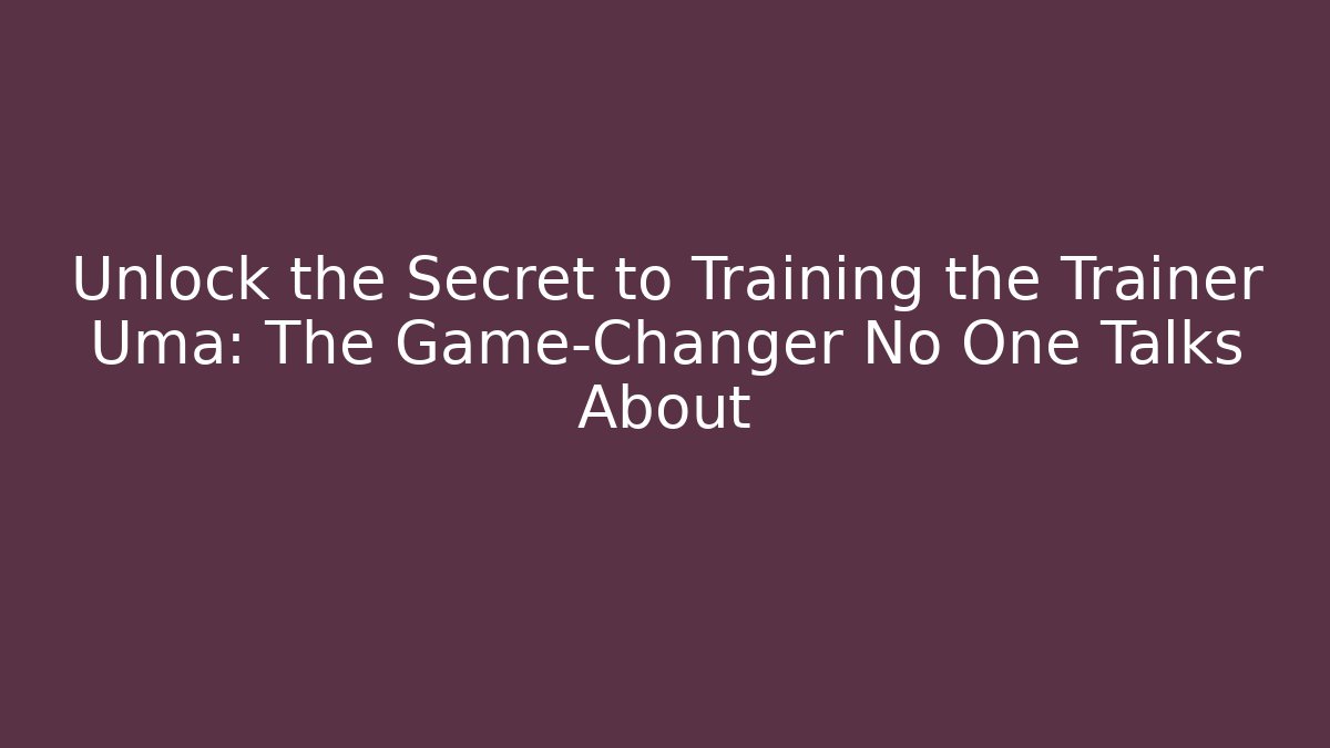 Unlock the Secret to Training the Trainer Uma: The Game-Changer No One Talks About