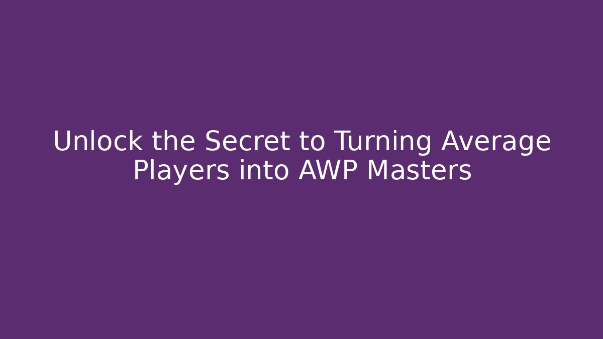 Unlock the Secret to Turning Average Players into AWP Masters