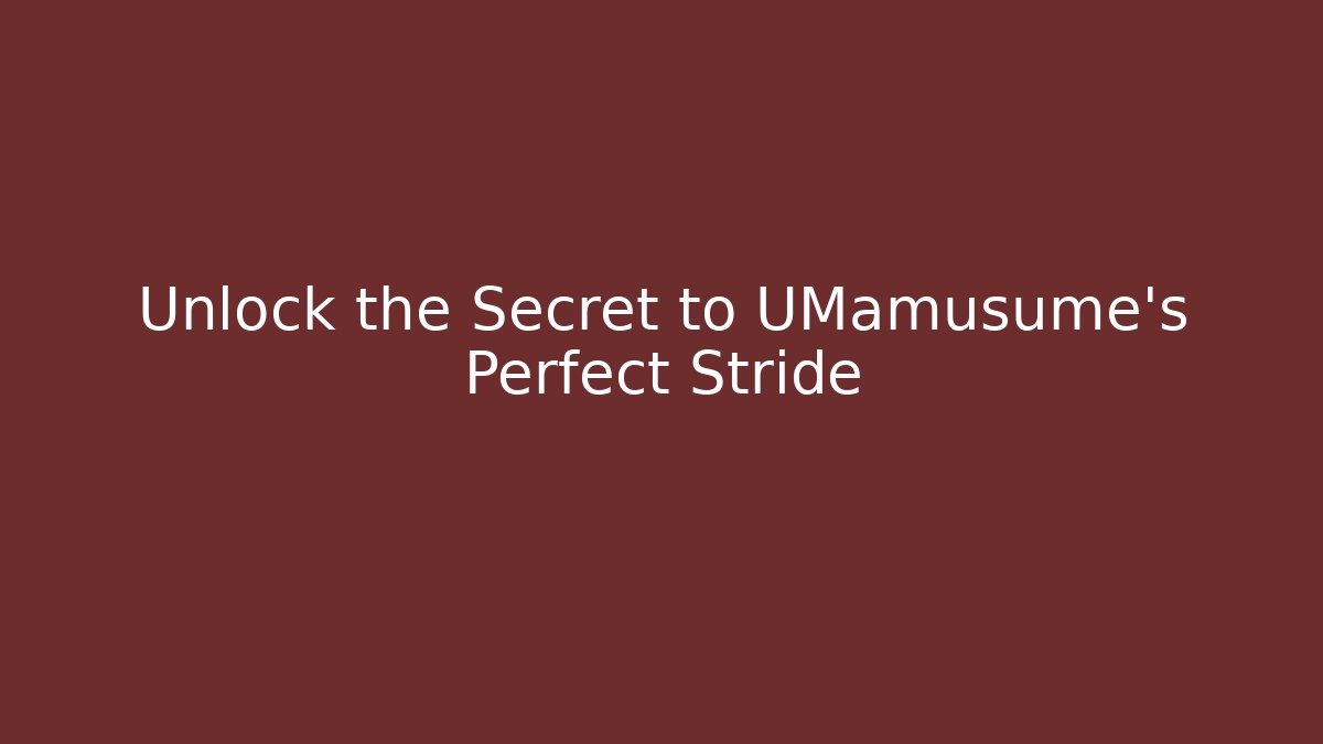 Unlock the Secret to UMamusume's Perfect Stride