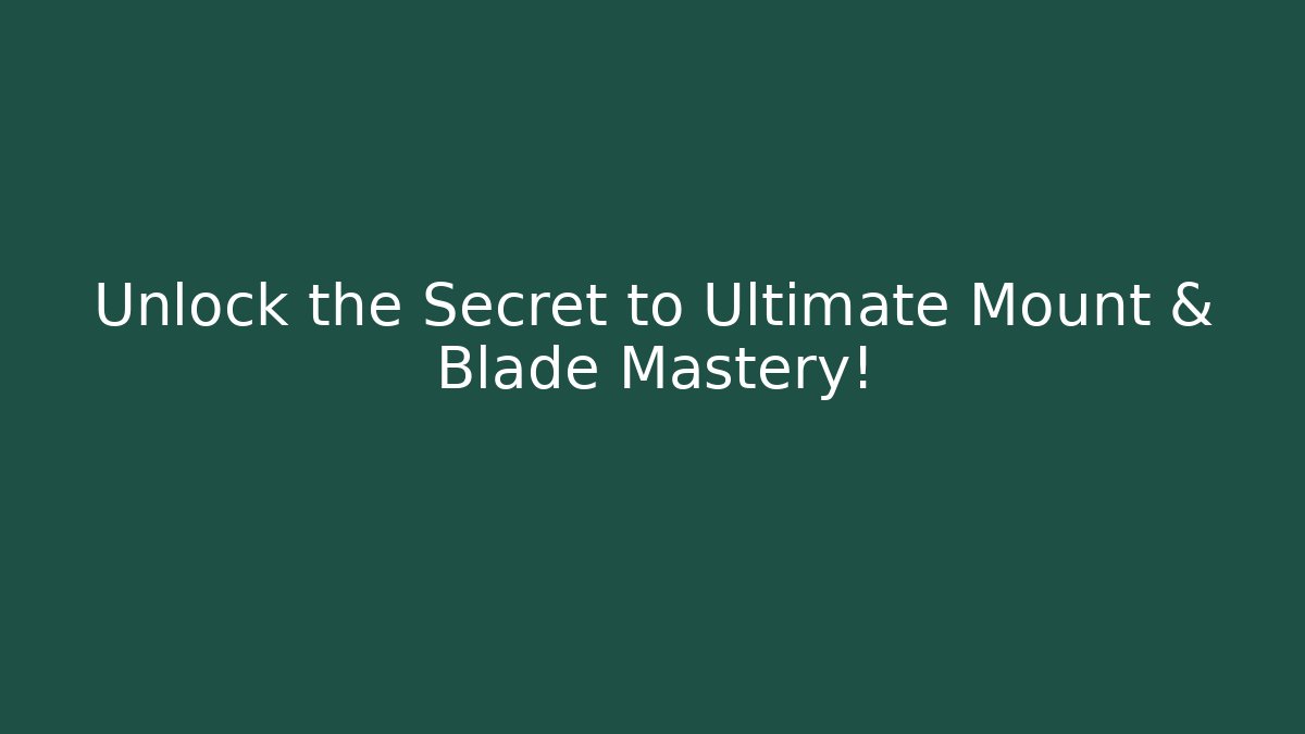 Unlock the Secret to Ultimate Mount & Blade Mastery!