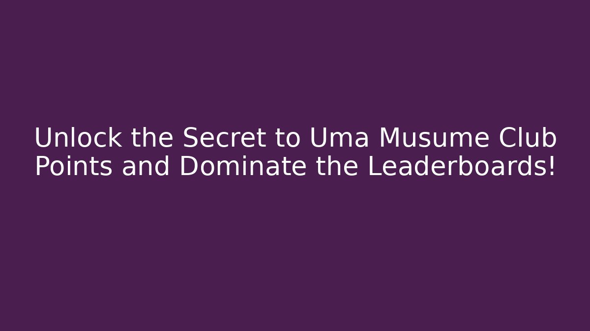 Unlock the Secret to Uma Musume Club Points and Dominate the Leaderboards!