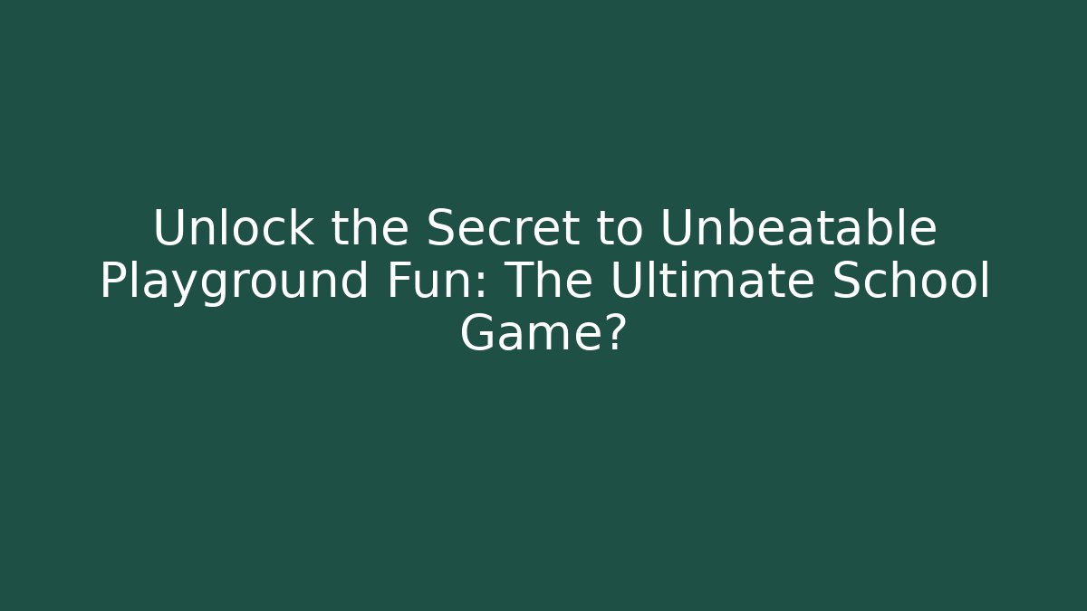 Unlock the Secret to Unbeatable Playground Fun: The Ultimate School Game?
