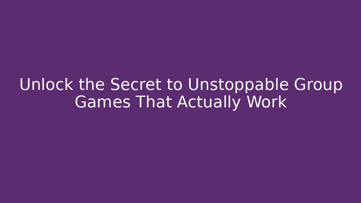 Unlock the Secret to Unstoppable Group Games That Actually Work