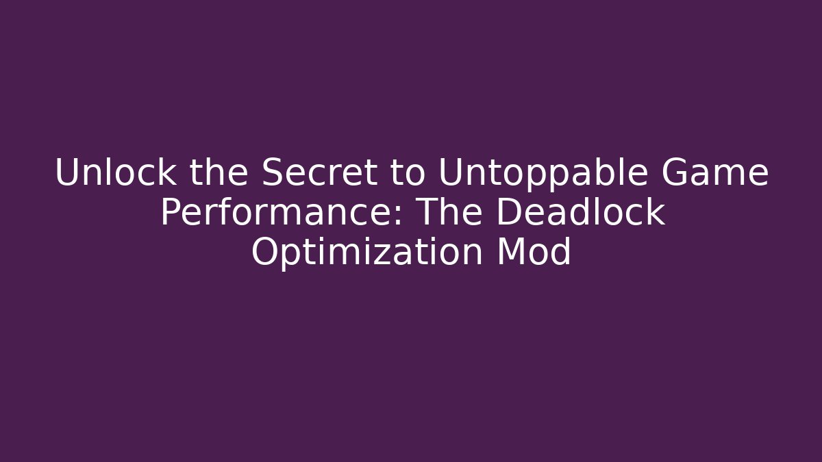 Unlock the Secret to Untoppable Game Performance: The Deadlock Optimization Mod - Create More Assets