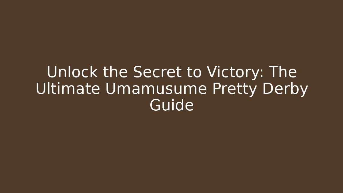 Unlock the Secret to Victory: The Ultimate Umamusume Pretty Derby Guide