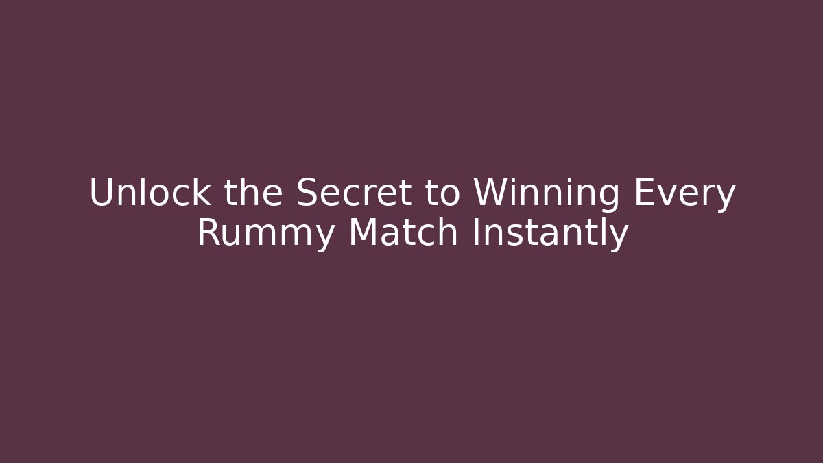 Unlock the Secret to Winning Every Rummy Match Instantly