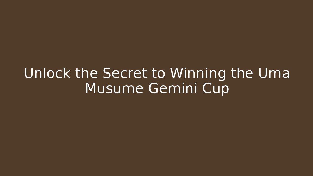 Unlock the Secret to Winning the Uma Musume Gemini Cup