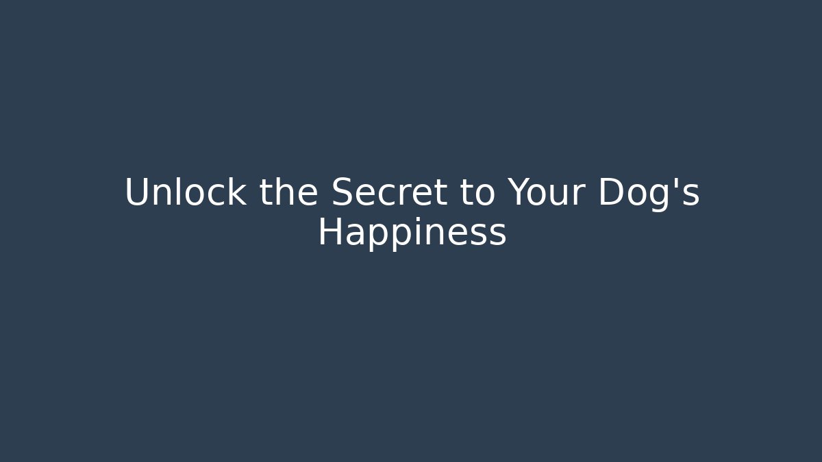 Unlock the Secret to Your Dog's Happiness