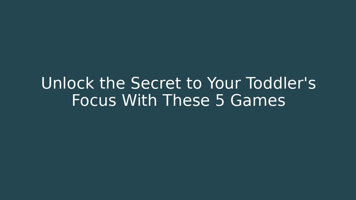 Unlock the Secret to Your Toddler's Focus With These 5 Games