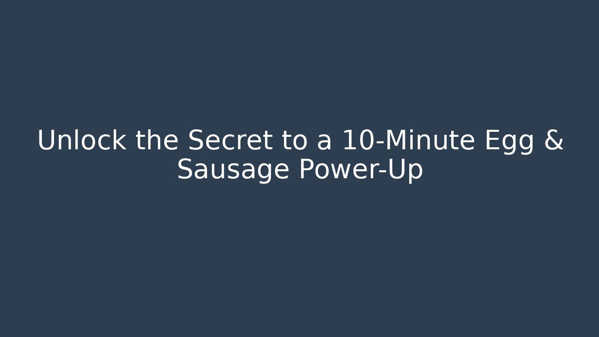 Unlock the Secret to a 10-Minute Egg & Sausage Power-Up
