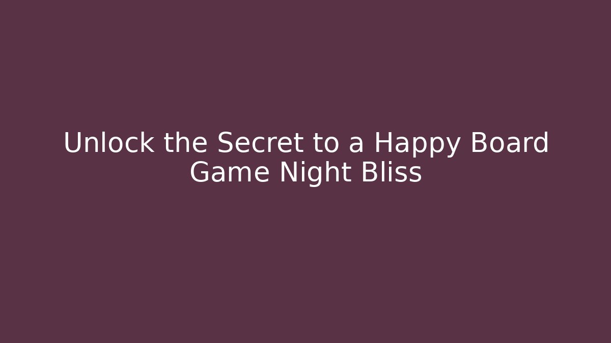 Unlock the Secret to a Happy Board Game Night Bliss