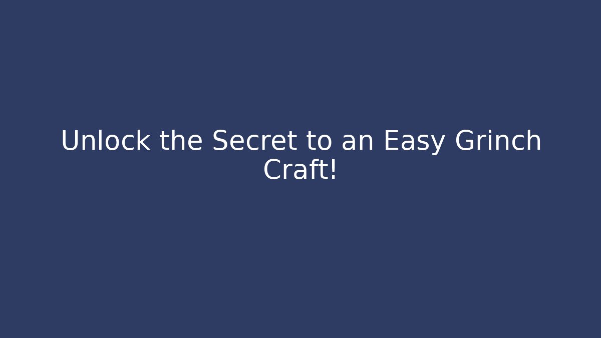 Unlock the Secret to an Easy Grinch Craft!