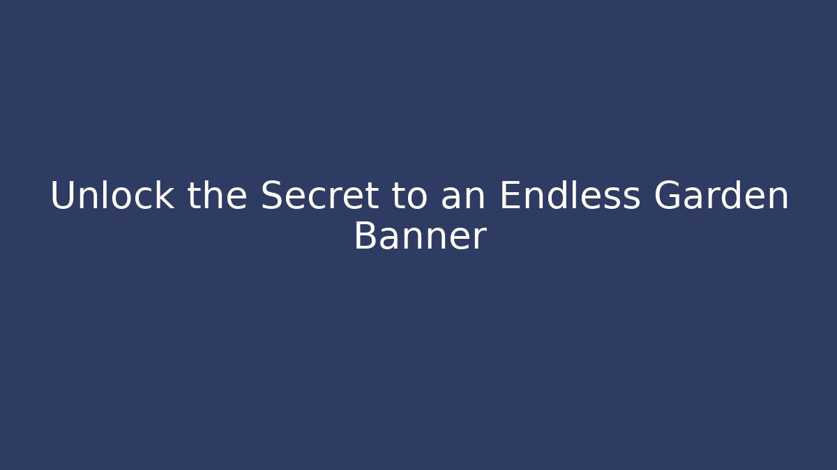 Unlock the Secret to an Endless Garden Banner