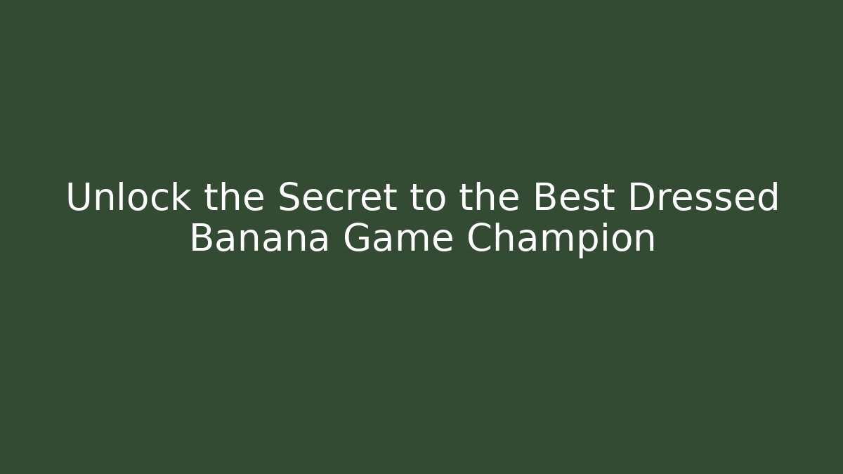 Unlock the Secret to the Best Dressed Banana Game Champion