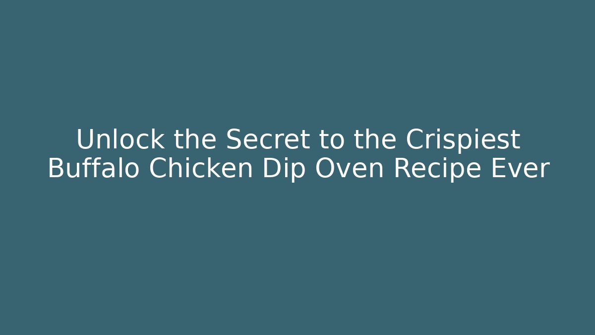 Unlock the Secret to the Crispiest Buffalo Chicken Dip Oven Recipe Ever