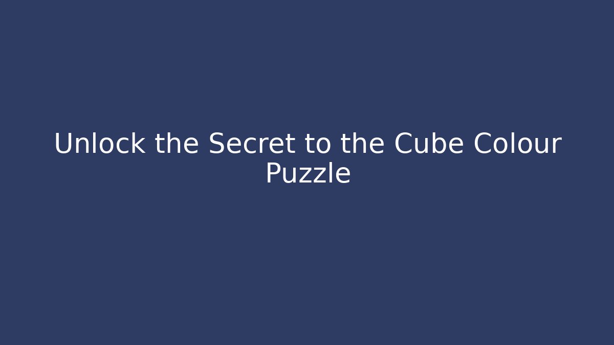 Unlock the Secret to the Cube Colour Puzzle