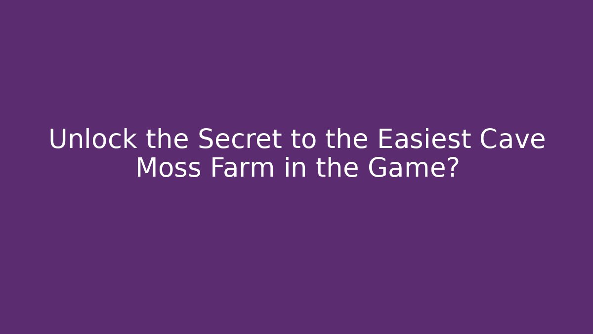 Unlock the Secret to the Easiest Cave Moss Farm in the Game?
